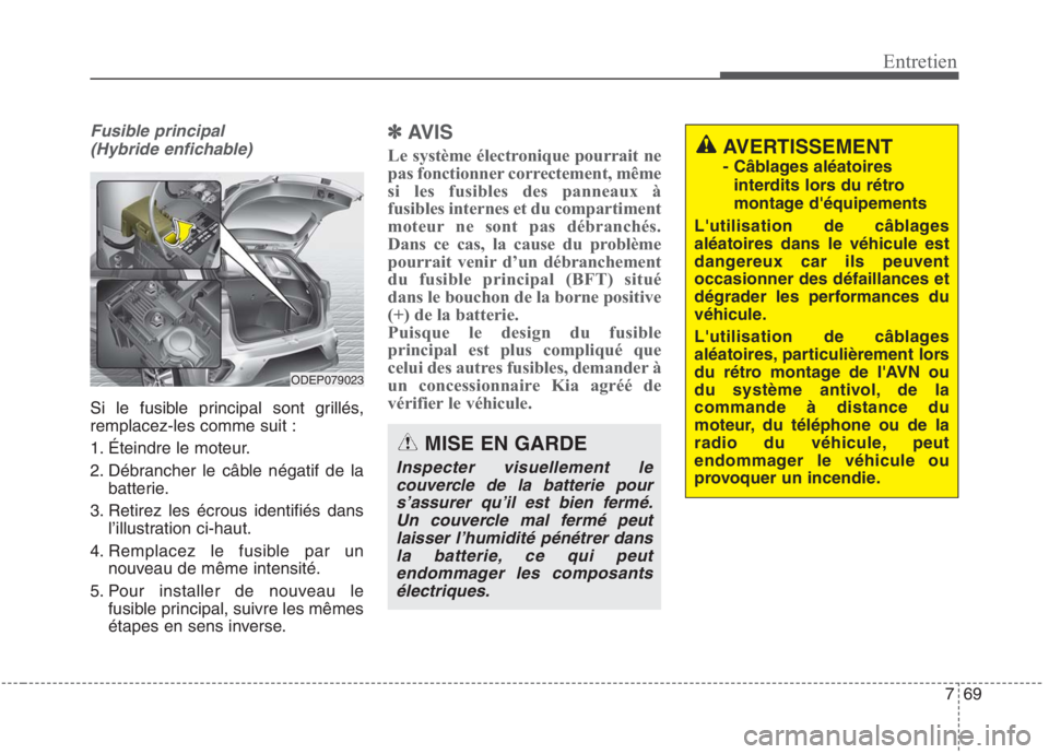 KIA NIRO 2020 Manuel du propriétaire (in French) 769
Entretien
Fusible principal (Hybride enfichable)
Si le fusible principal sont grillés, remplacez-les comme suit :
1. Éteindre le moteur.
2. Débrancher le câble négatif de la batterie.
3. Ret KIA NIRO 2020 Manuel du propriétaire (in French) 769
Entretien
Fusible principal (Hybride enfichable)
Si le fusible principal sont grillés, remplacez-les comme suit :
1. Éteindre le moteur.
2. Débrancher le câble négatif de la batterie.
3. Ret