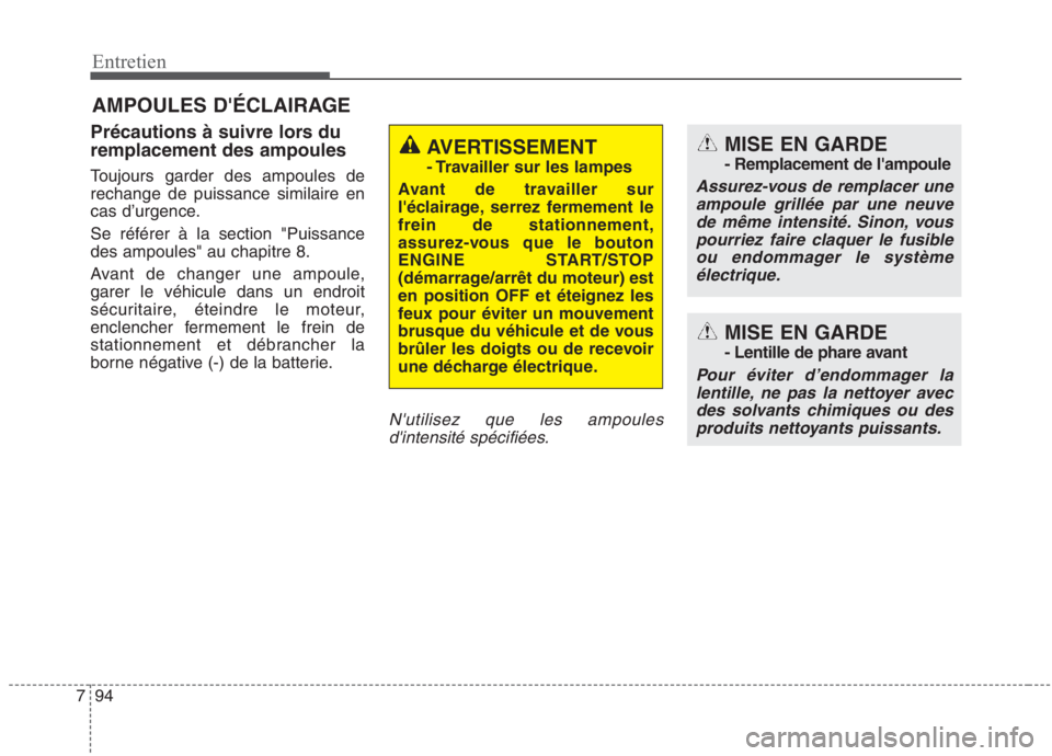 KIA NIRO 2020 Manuel du propriétaire (in French) 94
7
Entretien
AMPOULES DÉCLAIRAGE
Précautions à suivre lors du remplacement des ampoules
Toujours garder des ampoules de rechange de puissance similaire en
cas d’urgence. Se référer à la se KIA NIRO 2020 Manuel du propriétaire (in French) 94
7
Entretien
AMPOULES DÉCLAIRAGE
Précautions à suivre lors du remplacement des ampoules
Toujours garder des ampoules de rechange de puissance similaire en
cas d’urgence. Se référer à la se
