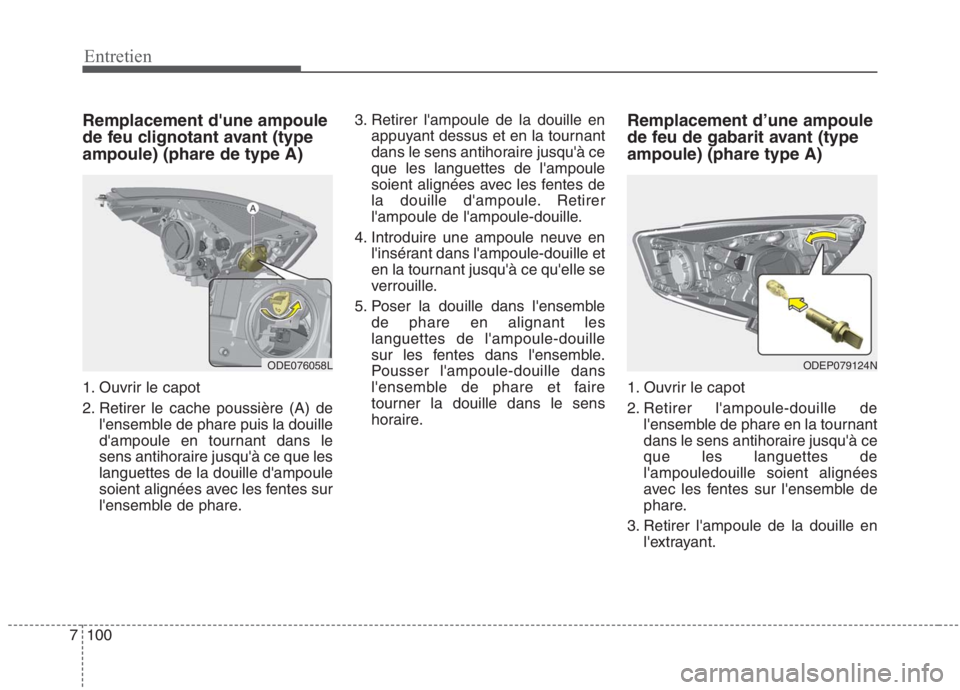 KIA NIRO 2020 Manuel du propriétaire (in French) 100
7
Entretien
Remplacement dune ampoule
de feu clignotant avant (typeampoule) (phare de type A)
1. Ouvrir le capot
2. Retirer le cache poussière (A) de
lensemble de phare puis la douille
dam KIA NIRO 2020 Manuel du propriétaire (in French) 100
7
Entretien
Remplacement dune ampoule
de feu clignotant avant (typeampoule) (phare de type A)
1. Ouvrir le capot
2. Retirer le cache poussière (A) de
lensemble de phare puis la douille
dam