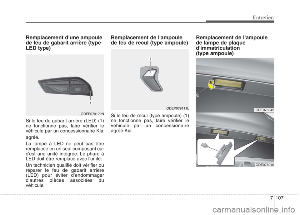 KIA NIRO 2020 Manuel du propriétaire (in French) 7107
Entretien
Remplacement dune ampoule
de feu de gabarit arrière (typeLED type)
Si le feu de gabarit arrière (LED) (1)
ne fonctionne pas, faire vérifier levéhicule par un concessionnaire Kia KIA NIRO 2020 Manuel du propriétaire (in French) 7107
Entretien
Remplacement dune ampoule
de feu de gabarit arrière (typeLED type)
Si le feu de gabarit arrière (LED) (1)
ne fonctionne pas, faire vérifier levéhicule par un concessionnaire Kia