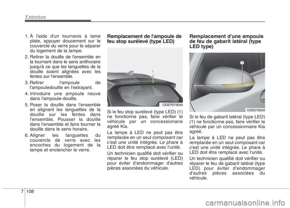 KIA NIRO 2020 Manuel du propriétaire (in French) 108
7
Entretien
1. À laide dun tournevis à lame
plate, appuyer doucement sur le
couvercle du verre pour le séparer
du logement de la lampe.
2. Retirer la douille de lensemble en
la tournant da KIA NIRO 2020 Manuel du propriétaire (in French) 108
7
Entretien
1. À laide dun tournevis à lame
plate, appuyer doucement sur le
couvercle du verre pour le séparer
du logement de la lampe.
2. Retirer la douille de lensemble en
la tournant da
