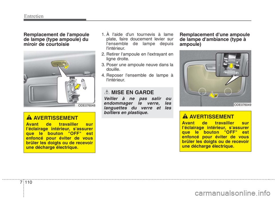 KIA NIRO 2020 Manuel du propriétaire (in French) 110
7 Remplacement de lampoule de lampe (type ampoule) du
miroir de courtoisie
1. À laide dun tournevis à lame
plate, faire doucement levier sur
lensemble de lampe depuis
lintérieur.
2. Retir KIA NIRO 2020 Manuel du propriétaire (in French) 110
7 Remplacement de lampoule de lampe (type ampoule) du
miroir de courtoisie
1. À laide dun tournevis à lame
plate, faire doucement levier sur
lensemble de lampe depuis
lintérieur.
2. Retir