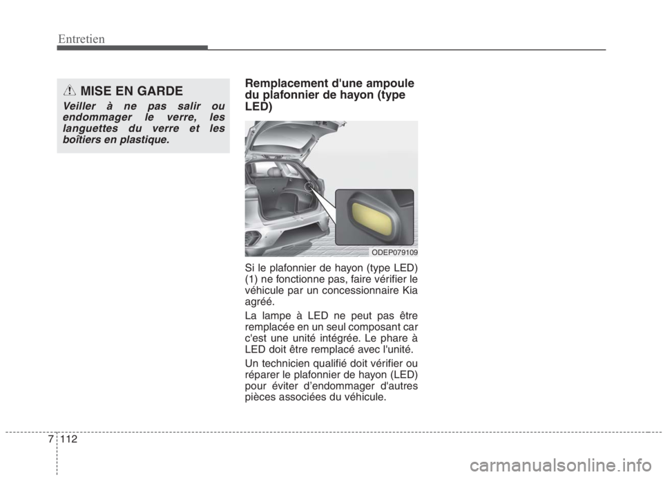KIA NIRO 2020 Manuel du propriétaire (in French) 112
7
Entretien
Remplacement dune ampoule
du plafonnier de hayon (typeLED)
Si le plafonnier de hayon (type LED)
(1) ne fonctionne pas, faire vérifier levéhicule par un concessionnaire Kia
agréà KIA NIRO 2020 Manuel du propriétaire (in French) 112
7
Entretien
Remplacement dune ampoule
du plafonnier de hayon (typeLED)
Si le plafonnier de hayon (type LED)
(1) ne fonctionne pas, faire vérifier levéhicule par un concessionnaire Kia
agréÃ