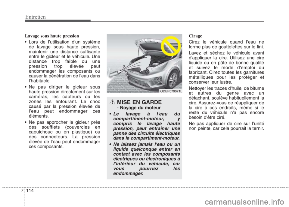 KIA NIRO 2020 Manuel du propriétaire (in French) 114
7
Entretien
Lavage sous haute pression
Lors de l’utilisation dun système
de lavage sous haute pression, maintenir une distance suffisante
entre le gicleur et le véhicule. Une
distance trop KIA NIRO 2020 Manuel du propriétaire (in French) 114
7
Entretien
Lavage sous haute pression
Lors de l’utilisation dun système
de lavage sous haute pression, maintenir une distance suffisante
entre le gicleur et le véhicule. Une
distance trop