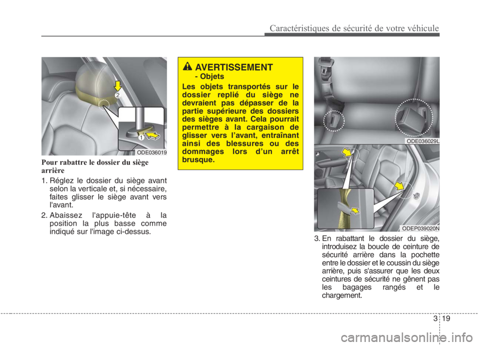 KIA NIRO 2020 Manuel du propriétaire (in French) 319
Caractéristiques de sécurité de votre véhicule
Pour rabattre le dossier du siège
arrière
1. Réglez le dossier du siège avantselon la verticale et, si nécessaire,
faites glisser le siè KIA NIRO 2020 Manuel du propriétaire (in French) 319
Caractéristiques de sécurité de votre véhicule
Pour rabattre le dossier du siège
arrière
1. Réglez le dossier du siège avantselon la verticale et, si nécessaire,
faites glisser le siè