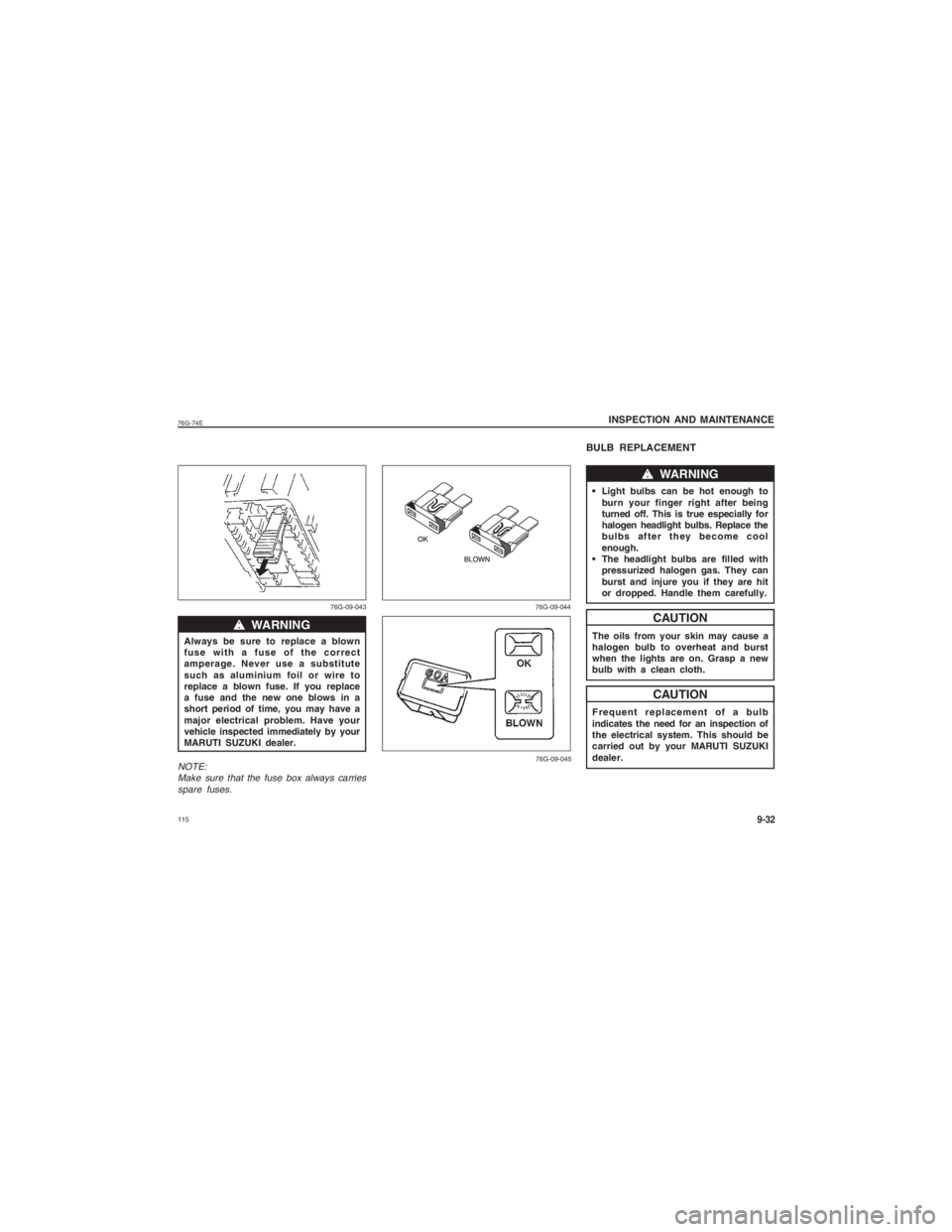 SUZUKI ALTO 2021  Owners Manual  11576G-74E
INSPECTION AND MAINTENANCE
9-32
Always be sure to replace a blown
fuse with a fuse of the correct
amperage. Never use a substitute
such as aluminium foil or wire to
replace a blown fuse. I