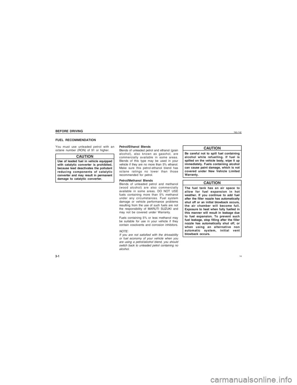 SUZUKI ALTO 2014  Owners Manual  14
76G-74E
3-1BEFORE DRIVING
FUEL RECOMMENDATIONYou must use unleaded petrol with an
octane number (RON) of 91 or higher.Use of leaded fuel in vehicle equipped
with catalytic converter is prohibited,