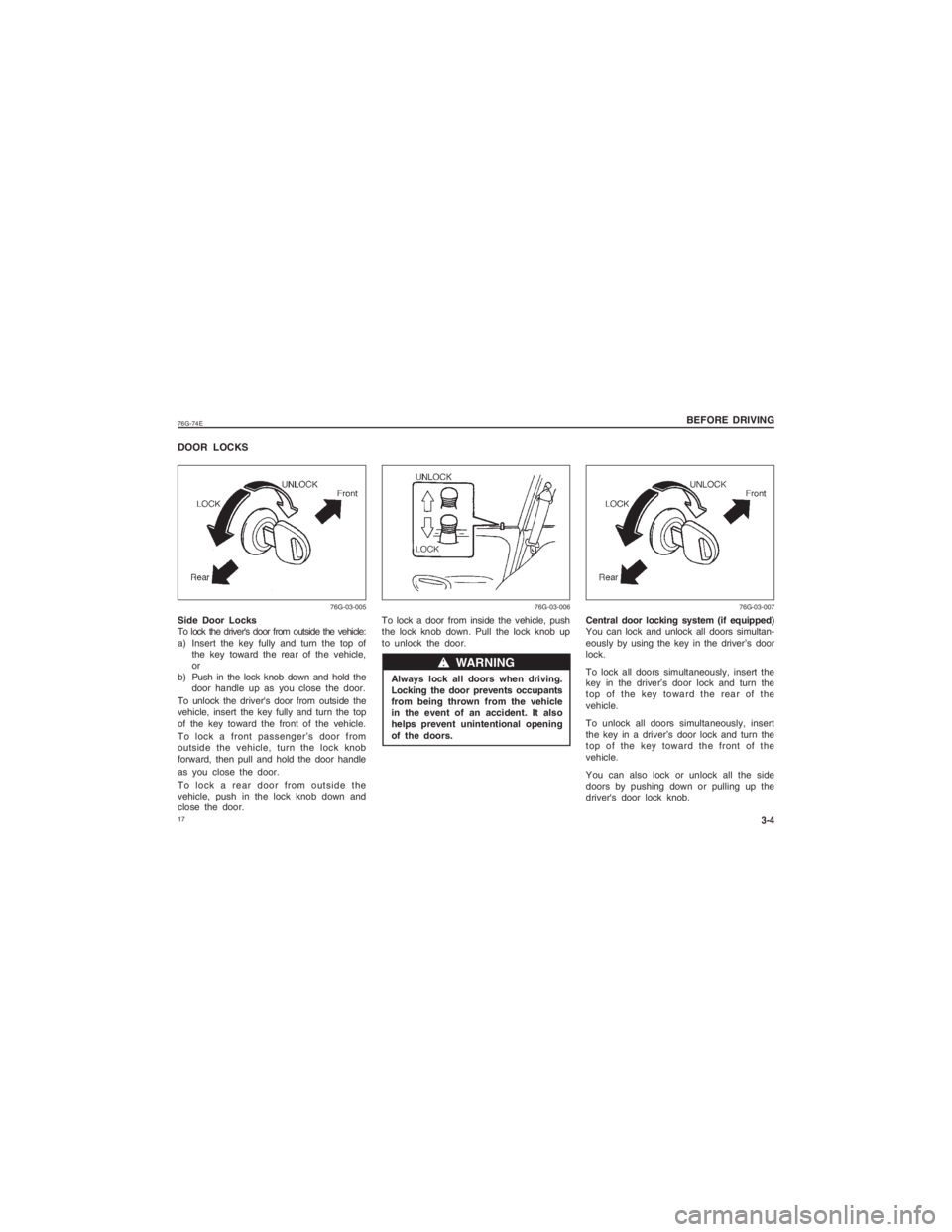 SUZUKI ALTO 2014 User Guide 1776G-74E
BEFORE DRIVING
3-4
Central door locking system (if equipped)
You can lock and unlock all doors simultan-
eously by using the key in the driver’s door
lock.
To lock all doors simultaneousl SUZUKI ALTO 2014 User Guide 1776G-74E
BEFORE DRIVING
3-4
Central door locking system (if equipped)
You can lock and unlock all doors simultan-
eously by using the key in the driver’s door
lock.
To lock all doors simultaneousl
