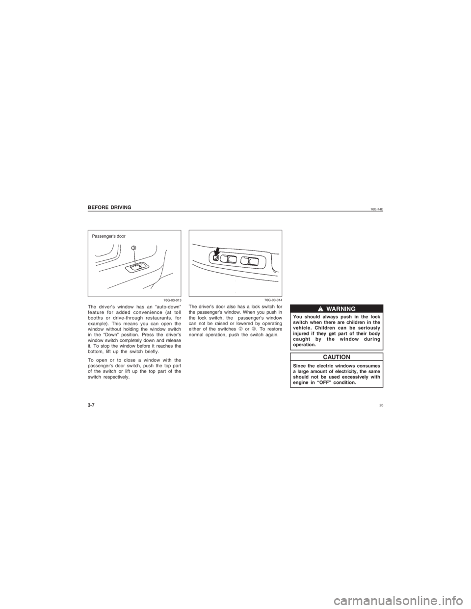 SUZUKI ALTO 2014 User Guide 20
76G-74E
The driver’s window has an “auto-down”
feature for added convenience (at toll
booths or drive-through restaurants, for
example). This means you can open the
window without holding th SUZUKI ALTO 2014 User Guide 20
76G-74E
The driver’s window has an “auto-down”
feature for added convenience (at toll
booths or drive-through restaurants, for
example). This means you can open the
window without holding th