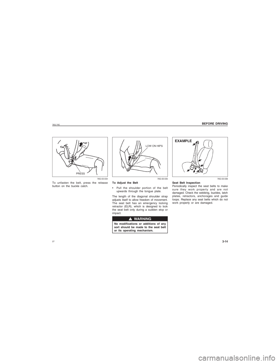 SUZUKI ALTO 2018  Owners Manual  2776G-74E
BEFORE DRIVING
3-14
ww ww
w   WARNING
To Adjust the Belt
 Pull the shoulder portion of the belt
upwards through the tongue plate.
The length of the diagonal shoulder strap
adjusts itself to