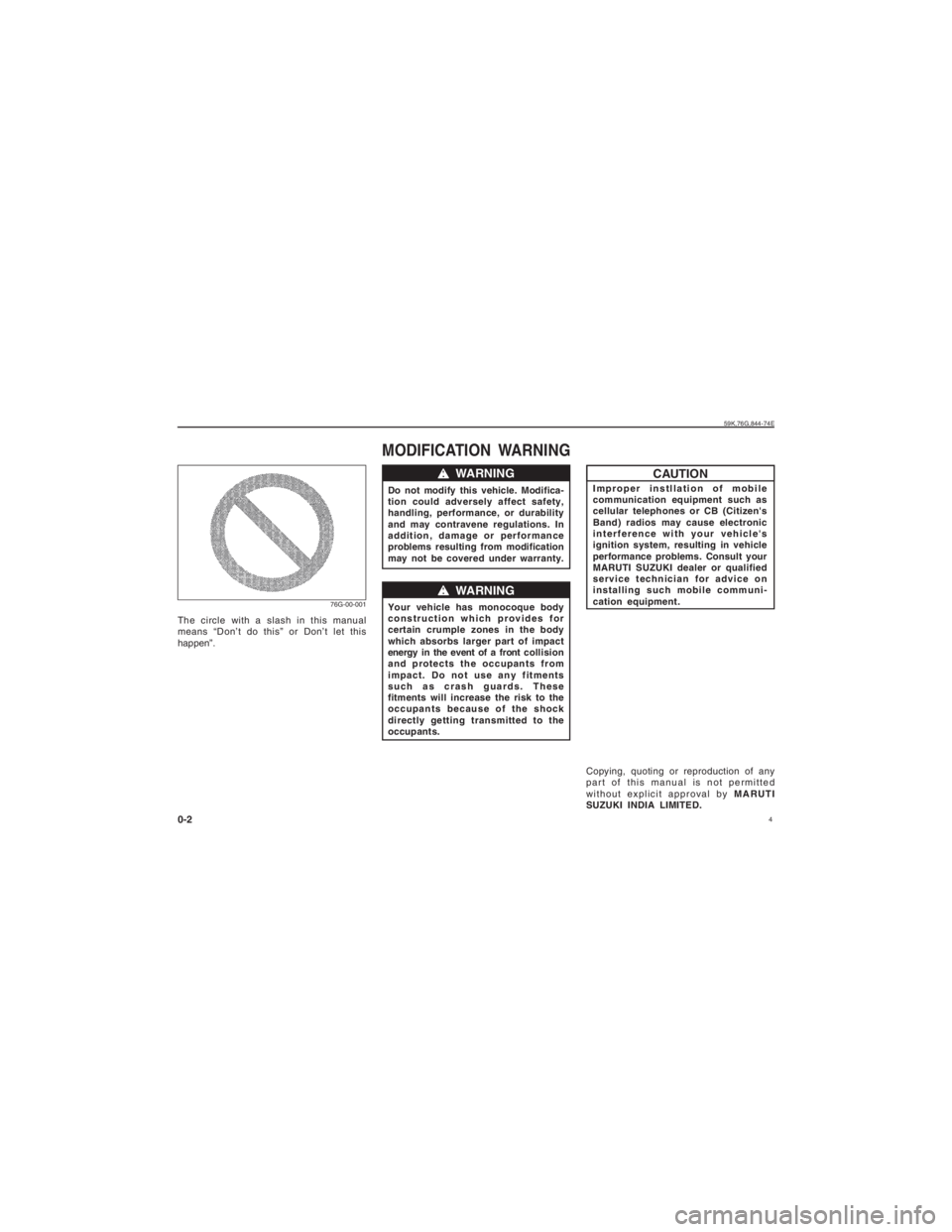 SUZUKI ALTO 2016  Owners Manual  4
59K,76G,844-74E
MODIFICATION WARNING
ww ww
w   WARNING
Do not modify this vehicle. Modifica-
tion could adversely affect safety,
handling, performance, or durability
and may contravene regulations.