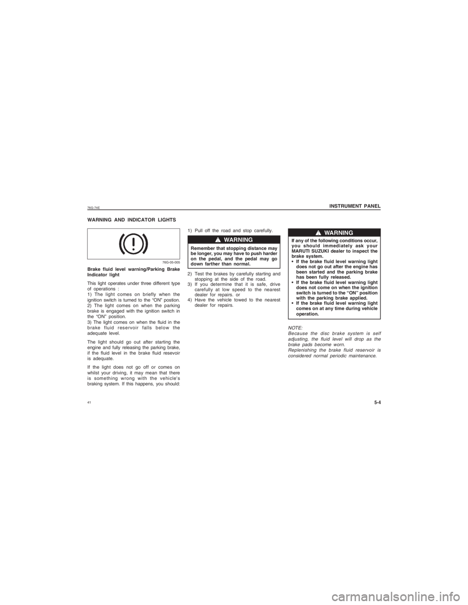 SUZUKI ALTO 2014 Owners Guide  4176G-74EWARNING AND INDICATOR LIGHTSBrake fluid level warning/Parking Brake
Indicator light
This light operates under three different type
of operations :
1) The light comes on briefly when the
igni