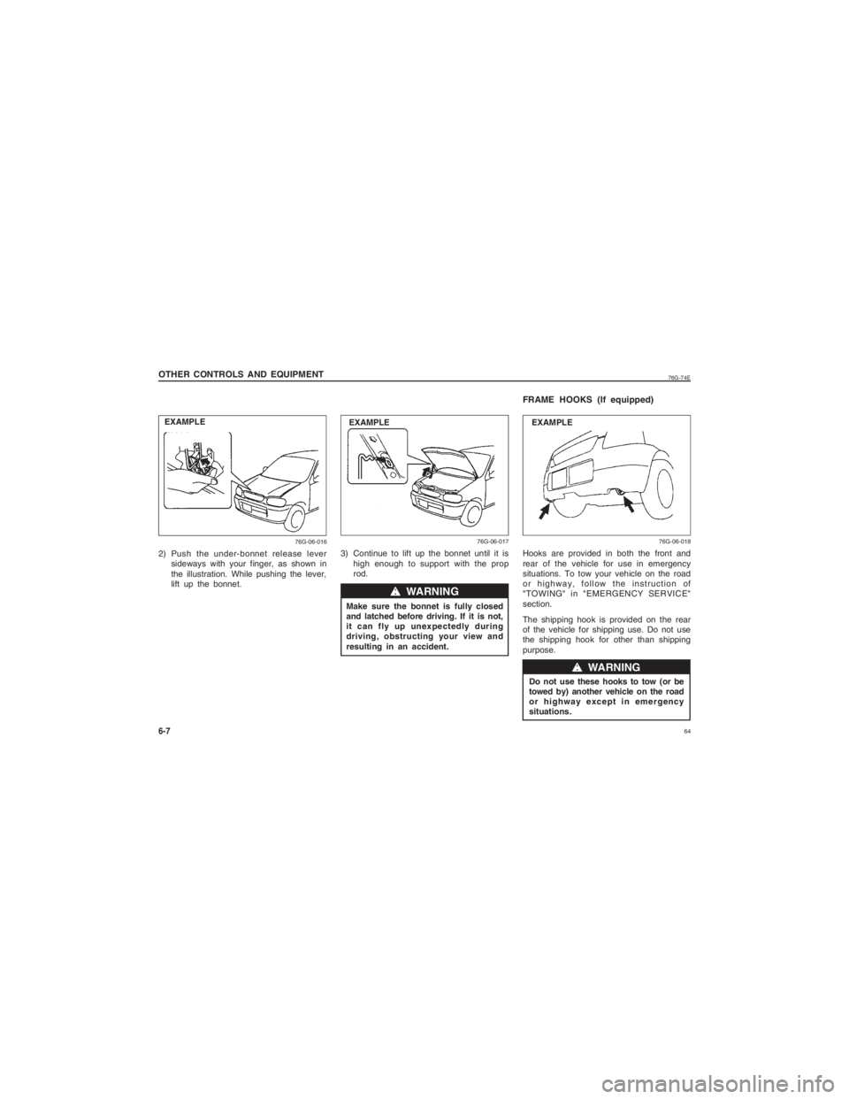 SUZUKI ALTO 2014  Owners Manual  64
76G-74E
6-7OTHER CONTROLS AND EQUIPMENT2) Push the under-bonnet release leversideways with your finger, as shown in
the illustration. While pushing the lever,
lift up the bonnet.
76G-06-016
3) Con