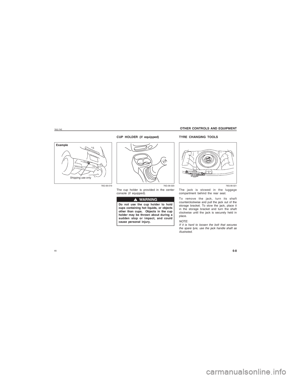 SUZUKI ALTO 2014 Repair Manual 6576G-74E
6-8
OTHER CONTROLS AND EQUIPMENT
76G-06-019
CUP HOLDER (if equipped)
ww ww
w WARNING
The cup holder is provided in the center
console (if equipped).
Do not use the cup holder to hold
cups SUZUKI ALTO 2014 Repair Manual 6576G-74E
6-8
OTHER CONTROLS AND EQUIPMENT
76G-06-019
CUP HOLDER (if equipped)
ww ww
w WARNING
The cup holder is provided in the center
console (if equipped).
Do not use the cup holder to hold
cups