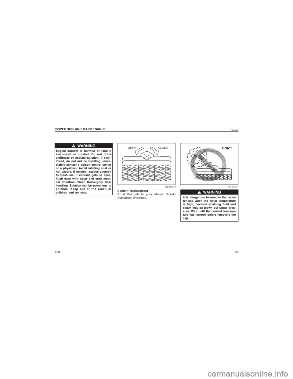 SUZUKI ALTO 2014 Owners Guide  100
76G-74E
Coolant Replacement
Trust this job to your Maruti Suzuki
Authorised Workshop.
76G-09-013
ww ww
w   WARNING
76G-09-014
It is dangerous to remove the radia-
tor cap when the water temperatu