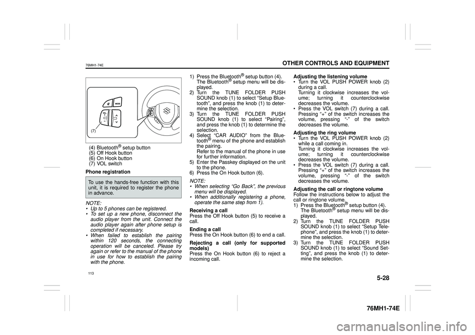SUZUKI CELERIO 2017  Owners Manual 5-28
OTHER CONTROLS AND EQUIPMENT
76MH1-74E
76MH1-74E
(4) Bluetooth® setup button (5) Off Hook button (6) On Hook button (7) VOL switch 
Phone registration 
NOTE: • Up to 5 phones can be registered