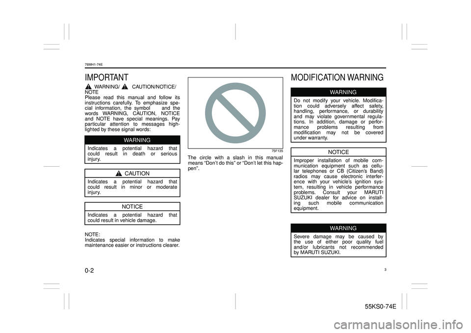 SUZUKI CELERIO 2017  Owners Manual 0-2
76MH1-74E
55KS0-74E
IMPORTANT
WARNING/ CAUTION/NOTICE/NOTE Please read this manual and follow itsinstructions carefully. To emphasize spe-cial information, the symbol and thewords WARNING, CAUTION