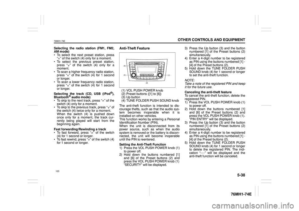 SUZUKI CELERIO 2020 Owners Guide 5-38
OTHER CONTROLS AND EQUIPMENT
76MH1-74E
76MH1-74E
Selecting the radio station (FM1, FM2, AM mode) To select the next pr eset station, press “ ” of the switch (4) only for a moment. To select SUZUKI CELERIO 2020 Owners Guide 5-38
OTHER CONTROLS AND EQUIPMENT
76MH1-74E
76MH1-74E
Selecting the radio station (FM1, FM2, AM mode) To select the next pr eset station, press “ ” of the switch (4) only for a moment. To select