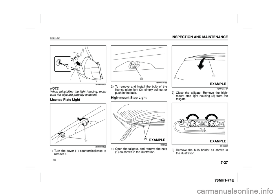 SUZUKI CELERIO 2019  Owners Manual 7-27
INSPECTION AND MAINTENANCE
76MH1-74E
76MH1-74E 
76MH0A124
NOTE: When reinstalling the light housing, makesure the clips are properly attached.
License Plate Light
76MH0A125
1) Turn the cover (1) 