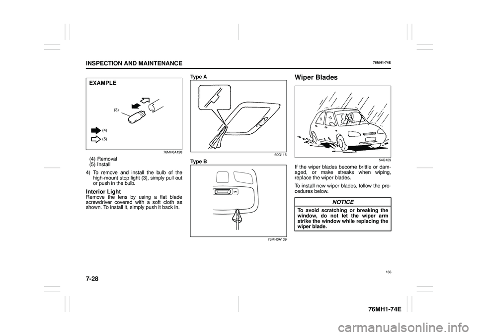 SUZUKI CELERIO 2019  Owners Manual 7-28
INSPECTION AND MAINTENANCE
76MH1-74E
76MH1-74E 
76MH0A128
(4) Removal (5) Install 
4) To remove and install the bulb of the high-mount stop light (3), simply pull out or push in the bulb.
Interio