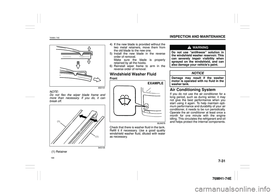 SUZUKI CELERIO 2022  Owners Manual 7-31
INSPECTION AND MAINTENANCE
76MH1-74E
76MH1-74E 
65D151
NOTE: Do not flex the wiper blade frame end more than necessary. If you do, it canbreak off.
54G135
(1) Retainer 
4) If the new blade is pro