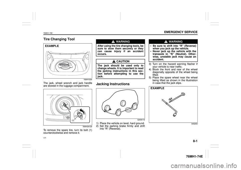 SUZUKI CELERIO 2022  Owners Manual 8-1
EMERGENCY SERVICE
76MH1-74E
76MH1-74E
Tire Changing Tool
76MH1004
The jack, wheel wrench and jack handle are stowed in the luggage compartment. 
76MH0A129
To remove the spare tire, turn its bolt (