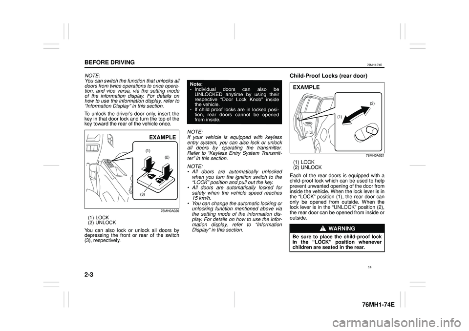 SUZUKI CELERIO 2017  Owners Manual 2-3
BEFORE DRIVING
76MH1-74E
76MH1-74E
NOTE: You can switch the function that unlocks alldoors from twice operations to once opera- tion, and vice versa, via the setting modeof the information display