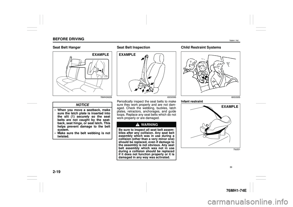 SUZUKI CELERIO 2021 Service Manual 2-19
BEFORE DRIVING
76MH1-74E
76MH1-74E
Seat Belt Hanger
76MH0A028
Seat Belt Inspection
65D209S
Periodically inspect the seat belts to make sure they work properly and are not dam- aged. Check the web