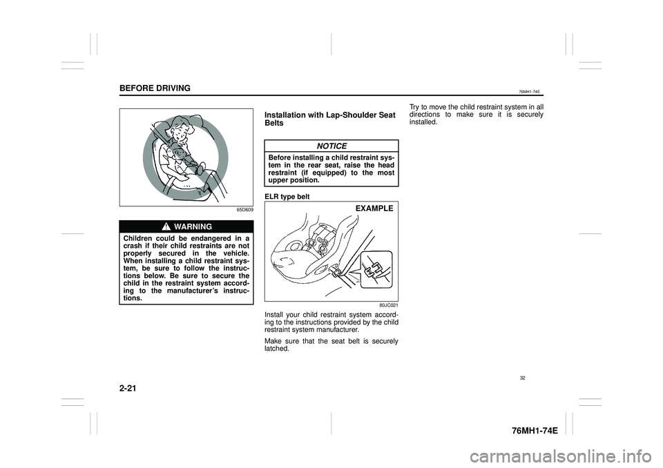 SUZUKI CELERIO 2021 Service Manual 2-21
BEFORE DRIVING
76MH1-74E
76MH1-74E
65D609
Installation with Lap-Shoulder Seat  
Belts
ELR type belt
80JC021
Install your child restraint system accord- ing to the instructions provided by the chi