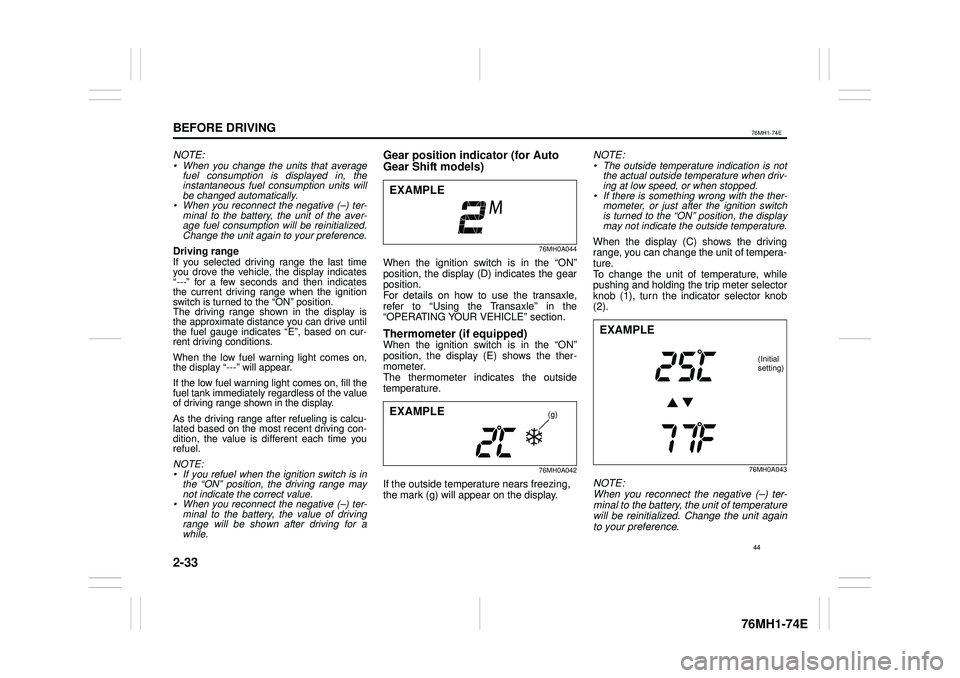 SUZUKI CELERIO 2016  Owners Manual 2-33
BEFORE DRIVING
76MH1-74E
76MH1-74E
NOTE:• When you change the units that averagefuel consumption is displayed in, the instantaneous fuel consumption units will be changed automatically.• When