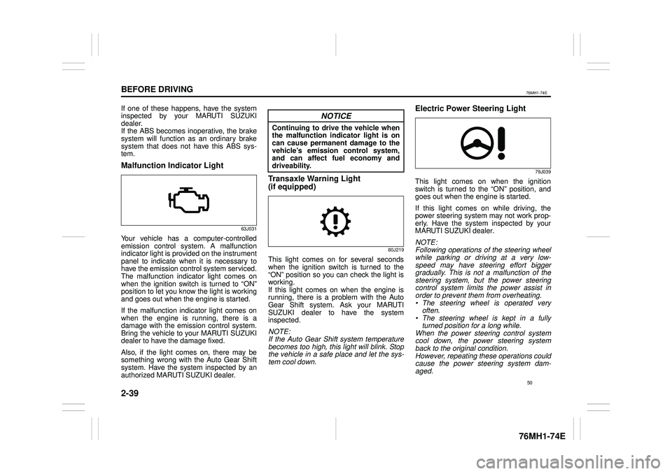 SUZUKI CELERIO 2022  Owners Manual 2-39
BEFORE DRIVING
76MH1-74E
76MH1-74E
If one of these happens, have the system inspected by your MARUTI SUZUKI dealer. If the ABS becomes inoperative, the brake system will function as an ordinary b