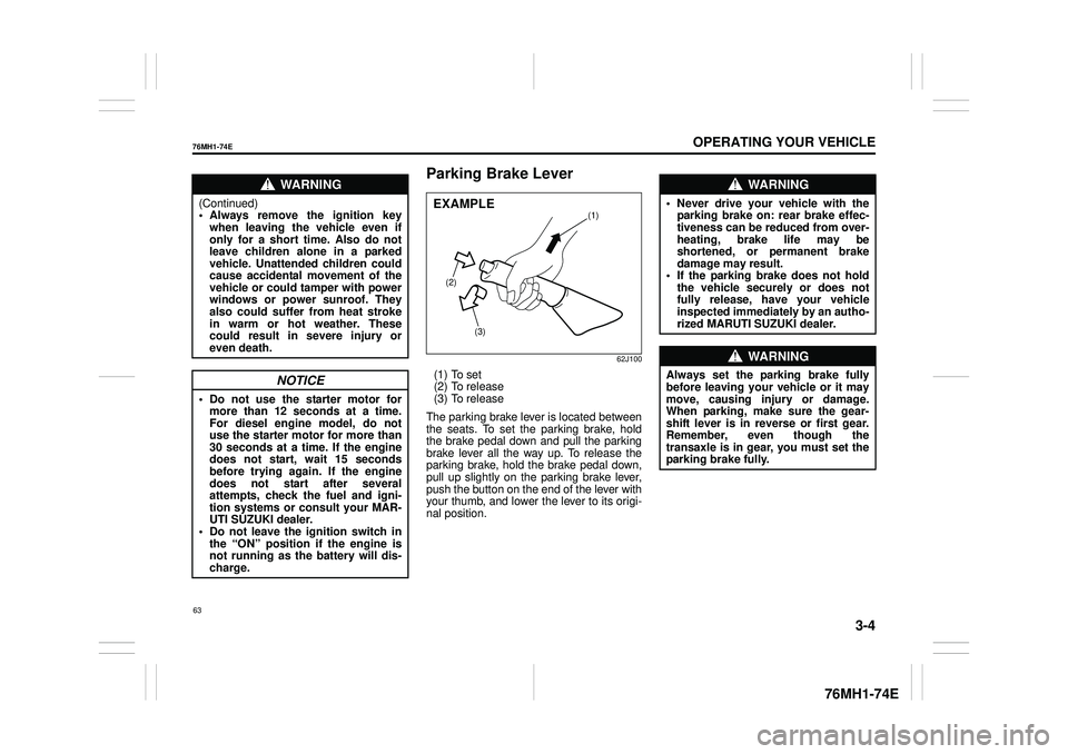 SUZUKI CELERIO 2020  Owners Manual 3-4
OPERATING YOUR VEHICLE
76MH1-74E
76MH1-74E
Parking Brake Lever
62J100
(1) To set (2) To release(3) To release 
The parking brake lever is located between the seats. To set the parking brake, hold 