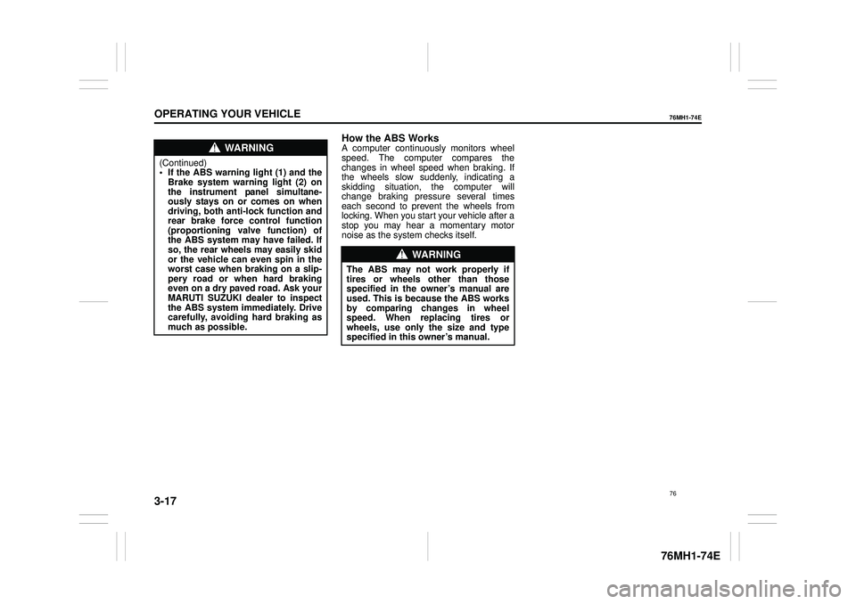 SUZUKI CELERIO 2022  Owners Manual 3-17
OPERATING YOUR VEHICLE
76MH1-74E
76MH1-74E
How the ABS WorksA computer continuously monitors wheel speed. The computer compares the changes in wheel speed when braking. If the wheels slow suddenl