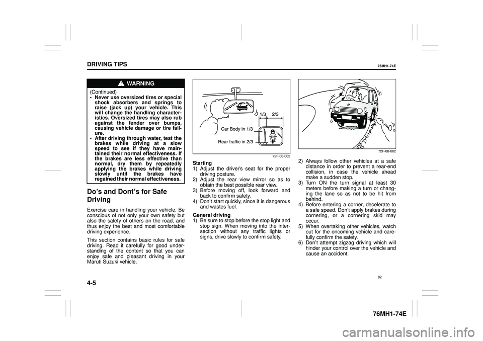 SUZUKI CELERIO 2018  Owners Manual 4-5
DRIVING TIPS
76MH1-74E
76MH1-74E
Do’s and Dont’s for Safe  
Driving
Exercise care in handling your vehicle. Be conscious of not only your own safety butalso the safety of others on the road, a