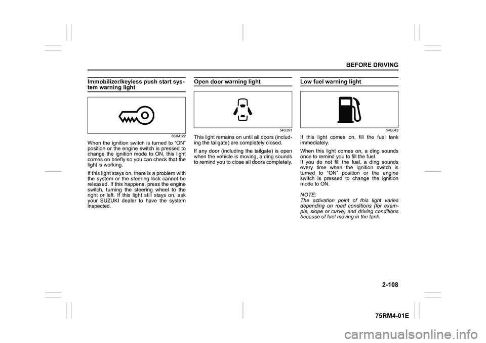 SUZUKI IGNIS 2021  Owners Manual 2-108
BEFORE DRIVING
75RM4-01E
Immobilizer/keyless push start sys-tem warning light
80JM122
When  the  ignition  switch  is  turned  to  “ON”
position or the engine switch  is pressed to
change  t