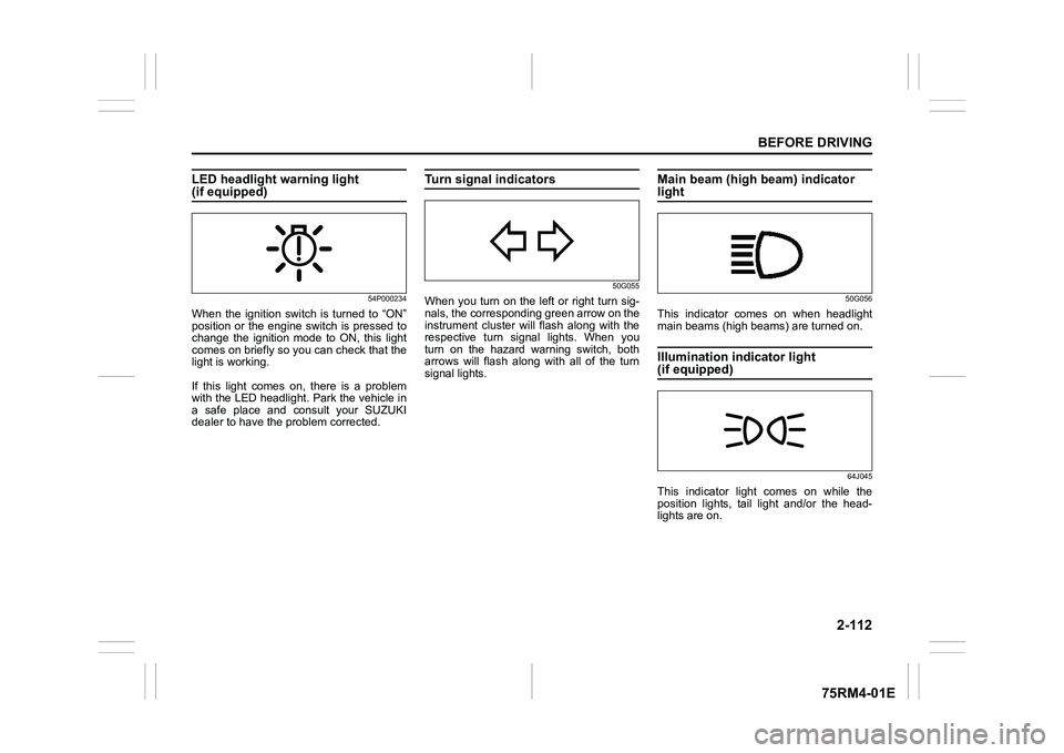 SUZUKI IGNIS 2022  Owners Manual 2-112
BEFORE DRIVING
75RM4-01E
LED headlight warning light (if equipped)
54P000234
When  the  ignition  switch  is  turned  to  “ON”
position or the engine switch  is pressed to
change  the  ignit