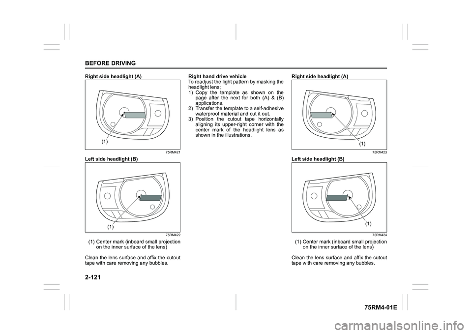 SUZUKI IGNIS 2019  Owners Manual 2-121BEFORE DRIVING
75RM4-01E
Right side headlight (A)
75RM421
Left side headlight (B)
75RM422
(1) Center mark (inboard small projection
on the inner surface of the lens)
Clean the lens surface and af