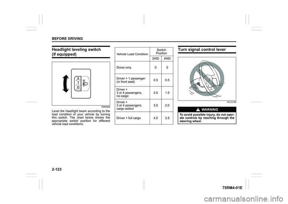 SUZUKI IGNIS 2018  Owners Manual 2-123BEFORE DRIVING
75RM4-01E
Headlight leveling switch (if equipped)
75RM008
Level  the  headlight  beam  according  to  the
load  condition  of  your  vehicle  by  turning
this  switch.  The  chart 