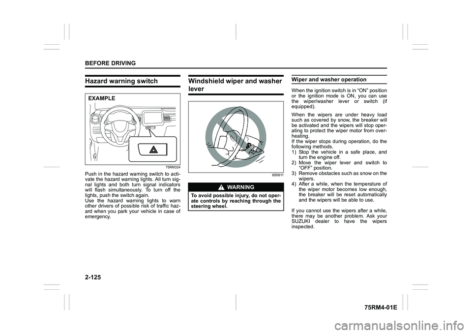 SUZUKI IGNIS 2019  Owners Manual 2-125BEFORE DRIVING
75RM4-01E
Hazard warning switch
75RM324
Push  in  the  hazard  warning  switch  to  acti-
vate the hazard warning lights. All turn sig-
nal  lights  and  both  turn  signal  indica