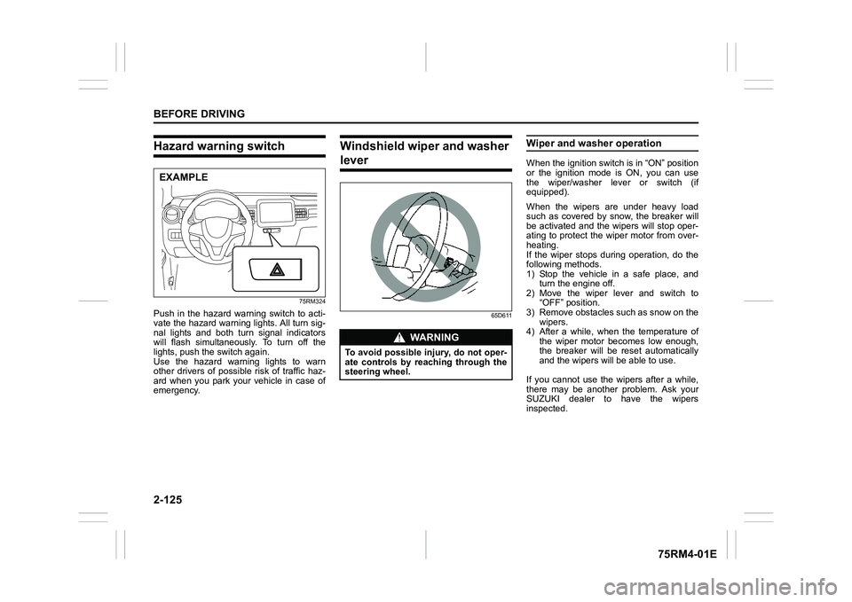 SUZUKI IGNIS 2022 User Guide 2-125BEFORE DRIVING
75RM4-01E
Hazard warning switch
75RM324
Push in the hazard warning switch to acti-
vate the hazard warning lights. All turn sig-
nal lights and both turn signal indica SUZUKI IGNIS 2022 User Guide 2-125BEFORE DRIVING
75RM4-01E
Hazard warning switch
75RM324
Push in the hazard warning switch to acti-
vate the hazard warning lights. All turn sig-
nal lights and both turn signal indica