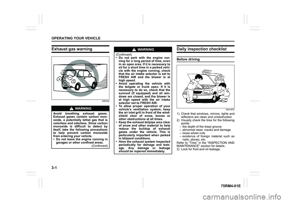 SUZUKI IGNIS 2022  Owners Manual 3-1OPERATING YOUR VEHICLE
75RM4-01E
Exhaust gas warning
52D334
Daily inspection checklistBefore driving
60A187S
1) Check that windows, mirrors, lights andreflectors are clean and unobstructed.
2) Visu