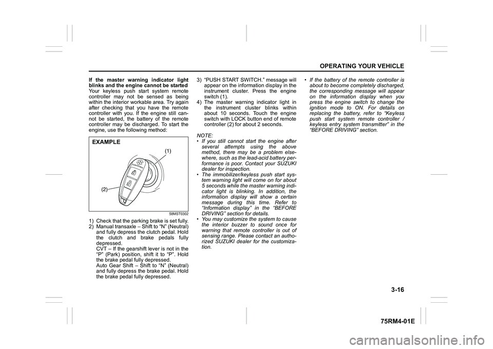 SUZUKI IGNIS 2020  Owners Manual 3-16
OPERATING YOUR VEHICLE
75RM4-01E
If  the  master  warning  indicator  light
blinks and the engine cannot be started
Your  keyless  push  start  system  remote
controller  may  not  be  sensed  as