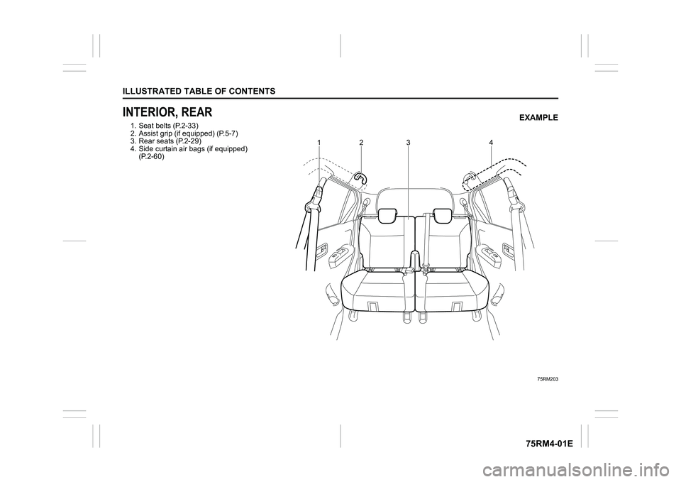 SUZUKI IGNIS 2020  Owners Manual ILLUSTRATED TABLE OF CONTENTS
75RM4-01E
INTERIOR, REAR1. Seat belts (P.2-33)
2. Assist grip (if equipped) (P.5-7)
3. Rear seats (P.2-29)
4. Side curtain air bags (if equipped) (P.2-60)
75RM203
12
34
E