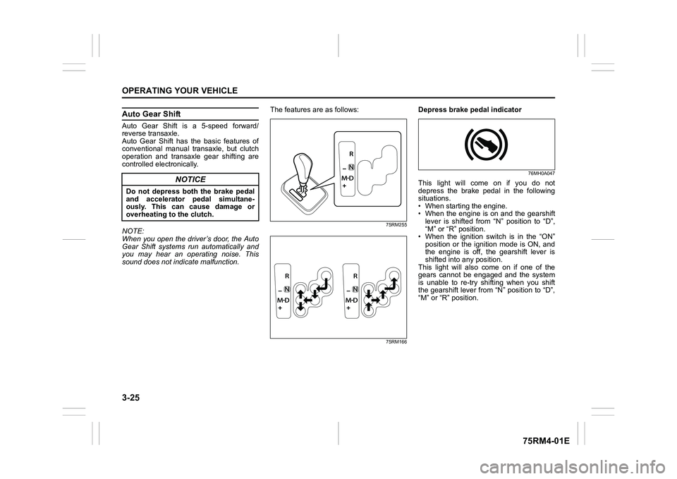 SUZUKI IGNIS 2021  Owners Manual 3-25OPERATING YOUR VEHICLE
75RM4-01E
Auto Gear ShiftAuto  Gear  Shift  is  a  5-speed  forward/
reverse transaxle.
Auto  Gear  Shift  has  the  basic  features  of
conventional  manual  transaxle,  bu