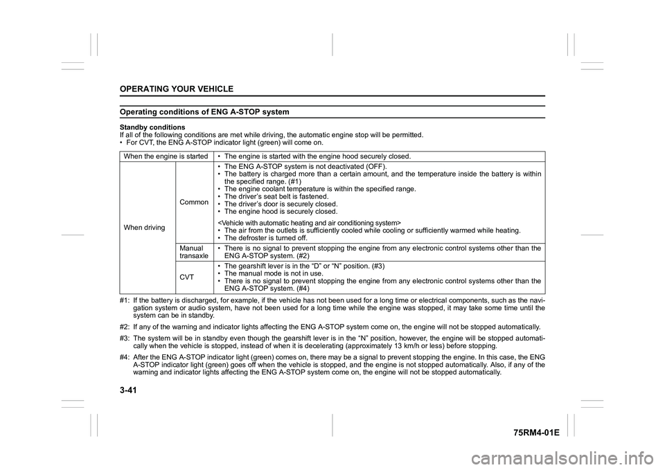 SUZUKI IGNIS 2022  Owners Manual 3-41OPERATING YOUR VEHICLE
75RM4-01E
Operating conditions of ENG A-STOP systemStandby conditions
If all of the following conditions are met  while driving, the automatic engine stop will be permitted.