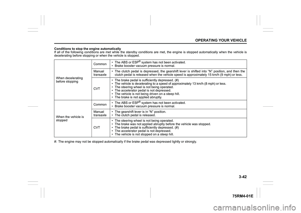 SUZUKI IGNIS 2021  Owners Manual 3-42
OPERATING YOUR VEHICLE
75RM4-01E
Conditions to stop the engine automatically
If  all  of  the  following  conditions  are  met  while  the  standby  conditions  are  met,  the  engine  is  stoppe