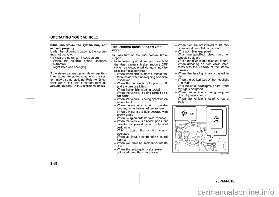 SUZUKI IGNIS 2020  Owners Manual 3-61OPERATING YOUR VEHICLE
75RM4-01E
Situations  where  the  system  may  not
activate properly
Under  the  following  situations,  the  system
may not activate.
• When driving on continuous curves
