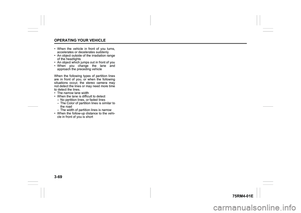 SUZUKI IGNIS 2020  Owners Manual 3-69OPERATING YOUR VEHICLE
75RM4-01E
• When  the  vehicle  in  front  of  you  turns,accelerates or decelerates suddenly
• An object outside of the irradiation range
of the headlights
• An objec