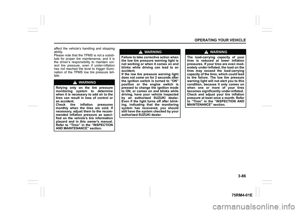 SUZUKI IGNIS 2021  Owners Manual 3-86
OPERATING YOUR VEHICLE
75RM4-01E
affect  the  vehicle’s  handling  and  stopping
ability.
Please note that the TPMS is not a substi-
tute  for  proper  tire  maintenance,  and  it  is
the  driv