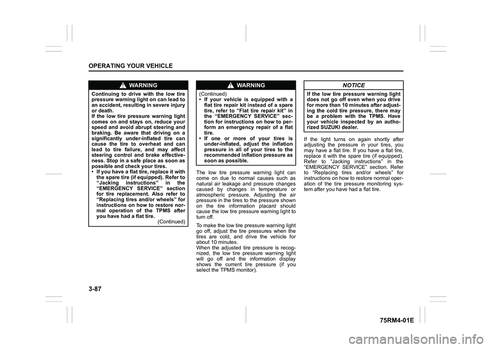 SUZUKI IGNIS 2020  Owners Manual 3-87OPERATING YOUR VEHICLE
75RM4-01E
The  low  tire  pressure  warning  light  can
come  on  due  to  normal  causes  such  as
natural  air  leakage  and  pressure  changes
caused  by  changes  in  te